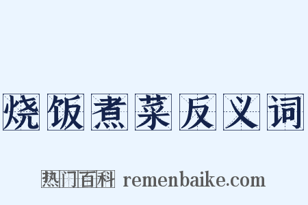 烧饭煮菜反义词是什么意思的图片